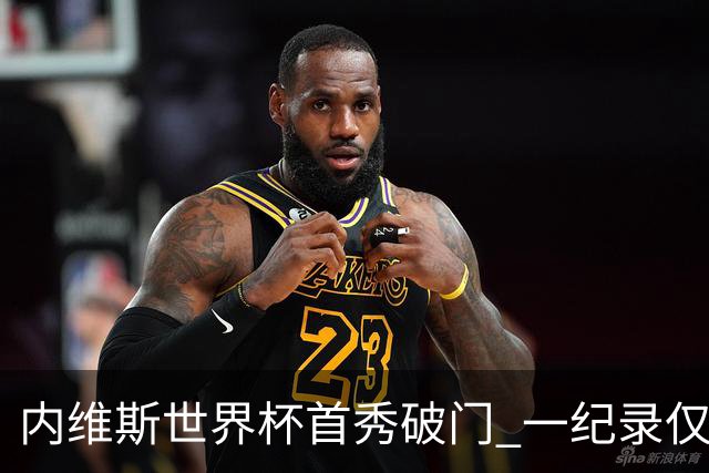 内维斯世界杯首秀破门 一纪录仅次C罗&拉莫斯